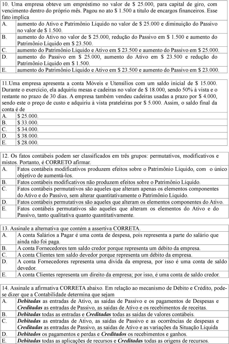 500 e aumento do Patrimônio Líquido em $ 23.500. C. aumento do Patrimônio Líquido e Ativo em $ 23.500 e aumento do Passivo em $ 25.000. D. aumento do Passivo em $ 25.000, aumento do Ativo em $ 23.