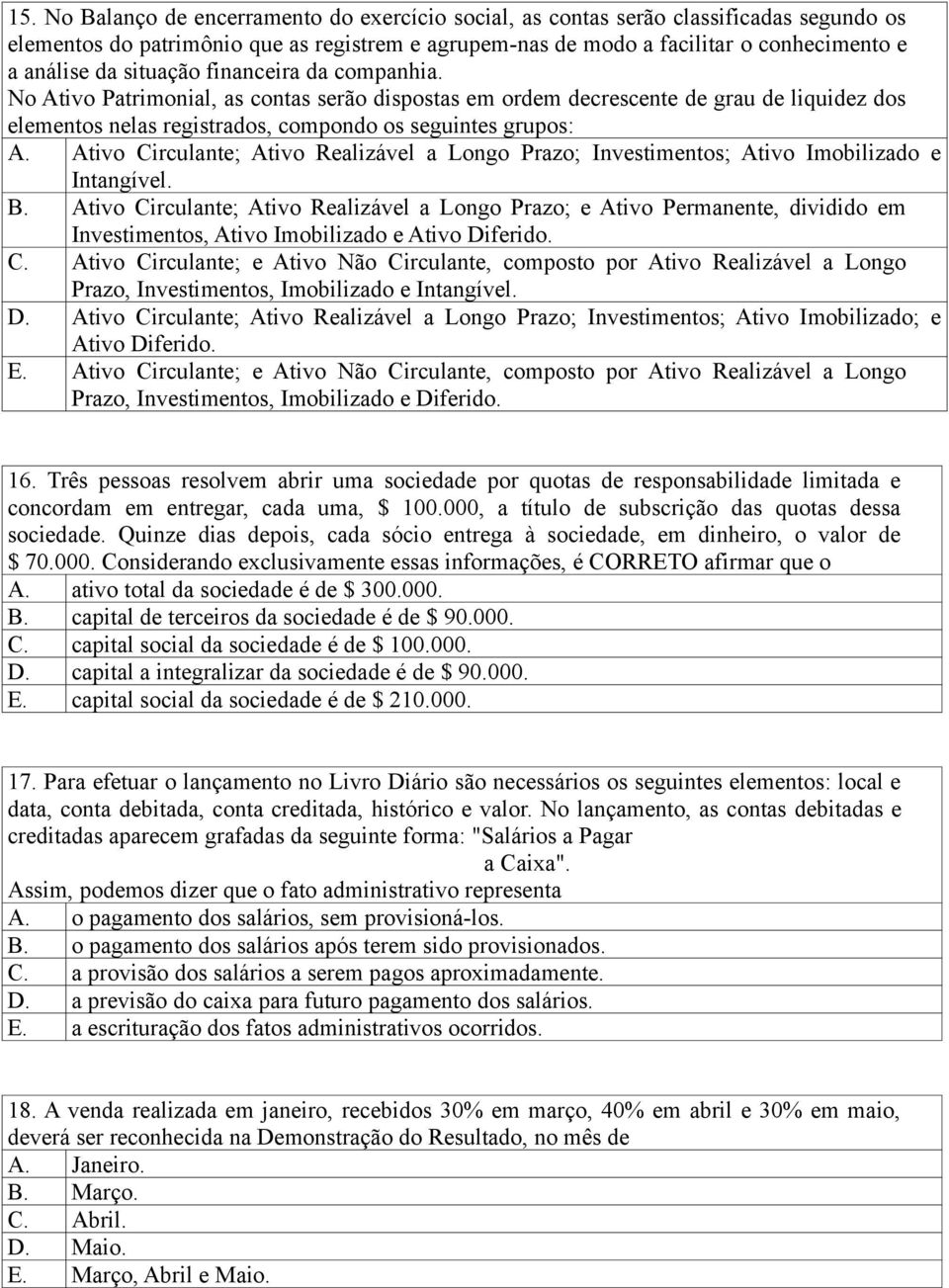 Ativo Circulante; Ativo Realizável a Longo Prazo; Investimentos; Ativo Imobilizado e Intangível. B.