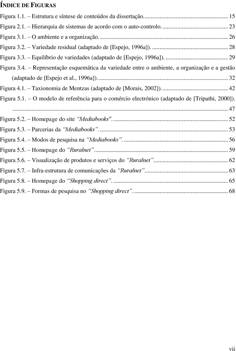 Representação esquemática da variedade entre o ambiente, a organização e a gestão (adaptado de [Espejo et al., 1996a]).... 32 Figura 4.1. Taxionomia de Mentzas (adaptado de [Morais, 2002]).