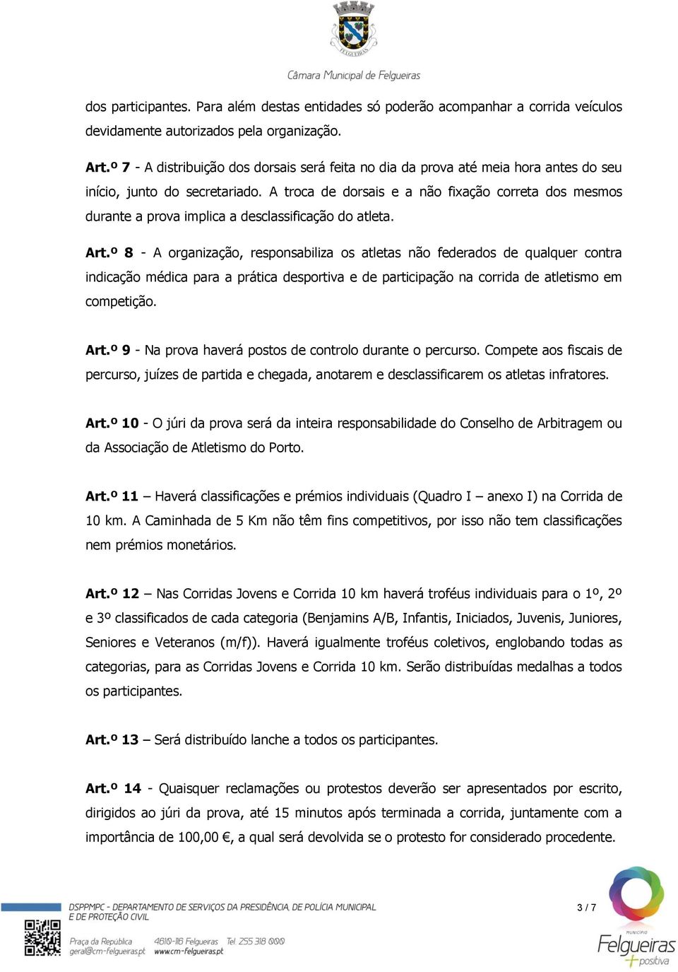 A troca de dorsais e a não fixação correta dos mesmos durante a prova implica a desclassificação do atleta. Art.