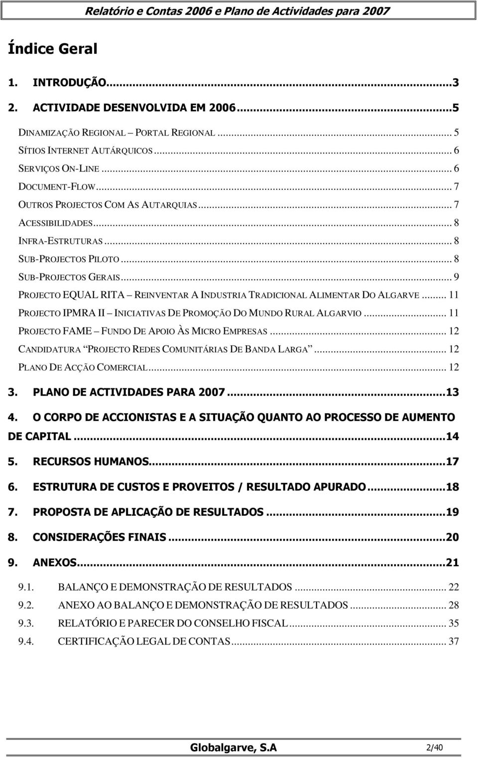 .. 9 PROJECTO EQUAL RITA REINVENTAR A INDUSTRIA TRADICIONAL ALIMENTAR DO ALGARVE... 11 PROJECTO IPMRA II INICIATIVAS DE PROMOÇÃO DO MUNDO RURAL ALGARVIO.