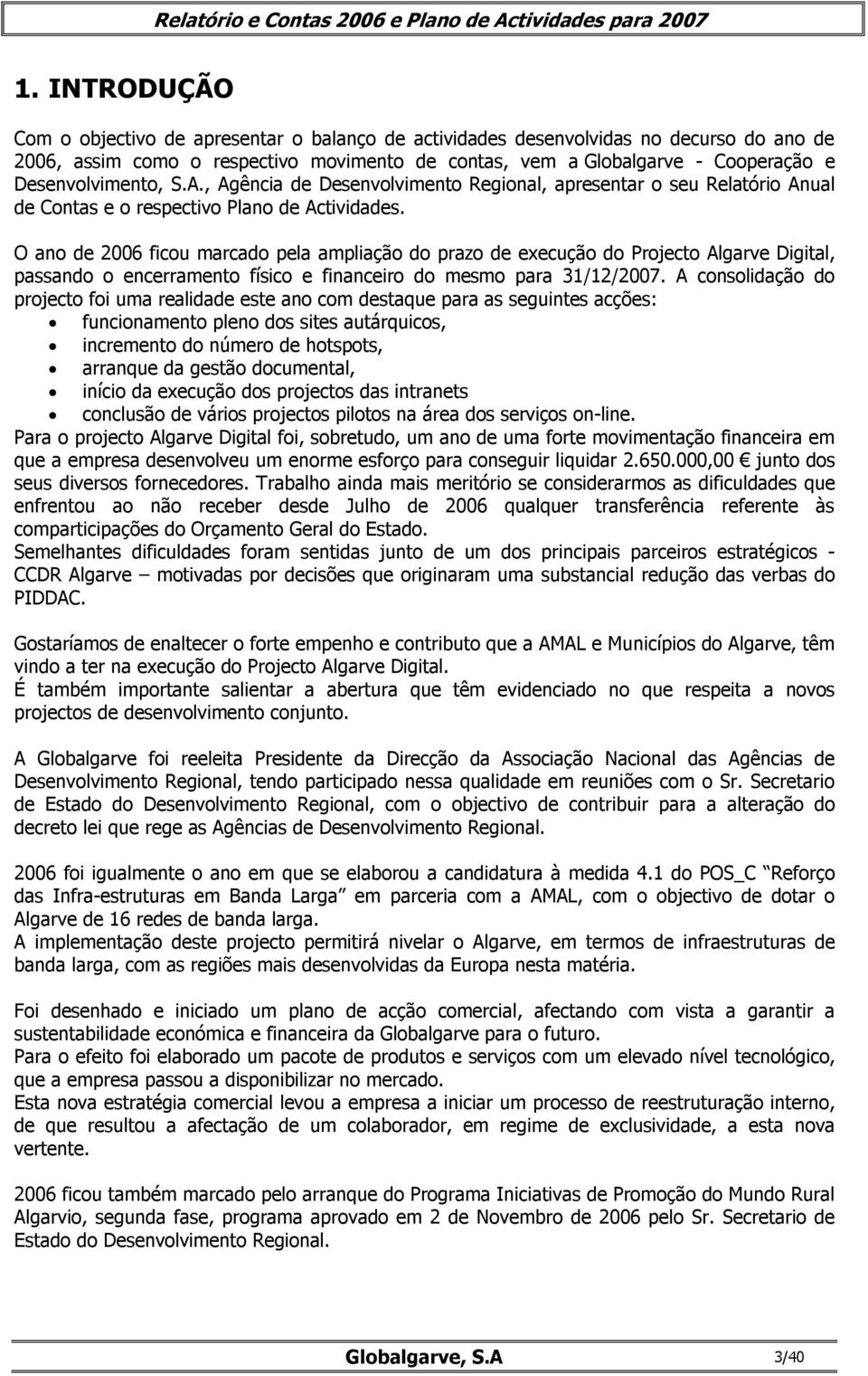 O ano de 2006 ficou marcado pela ampliação do prazo de execução do Projecto Algarve Digital, passando o encerramento físico e financeiro do mesmo para 31/12/2007.