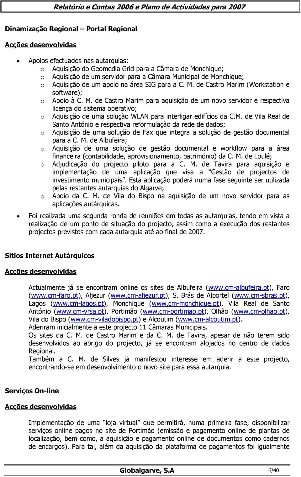 M. de Vila Real de Santo António e respectiva reformulação da rede de dados; o Aquisição de uma solução de Fax que integra a solução de gestão documental para a C. M.