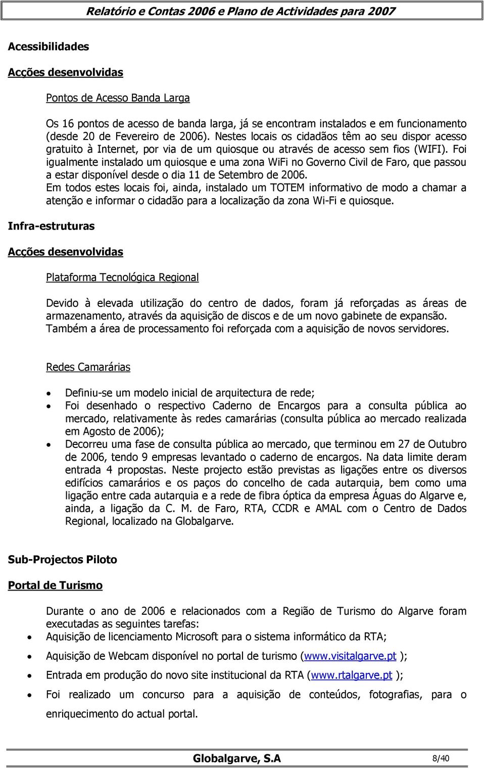 Foi igualmente instalado um quiosque e uma zona WiFi no Governo Civil de Faro, que passou a estar disponível desde o dia 11 de Setembro de 2006.