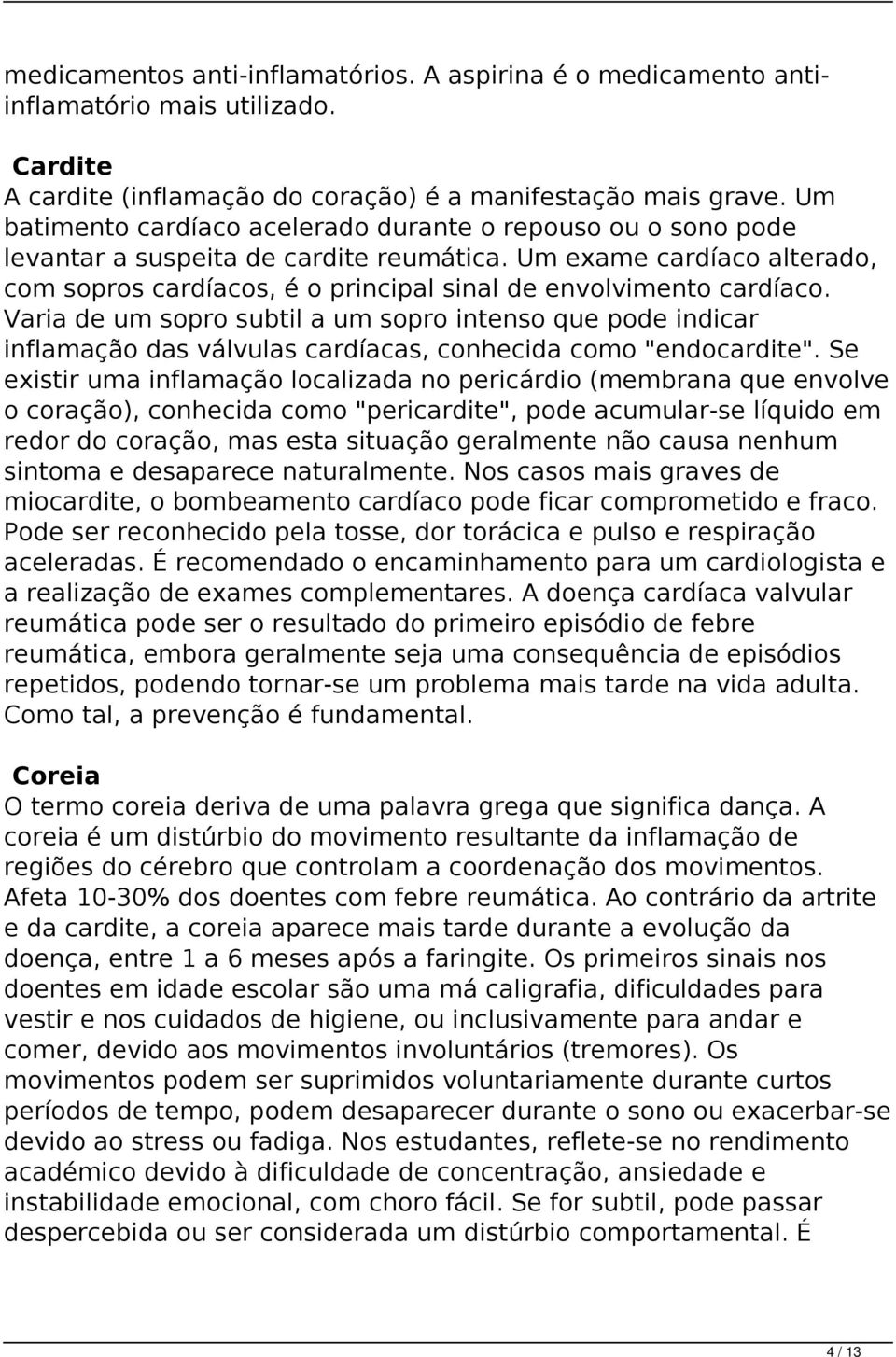 Um exame cardíaco alterado, com sopros cardíacos, é o principal sinal de envolvimento cardíaco.