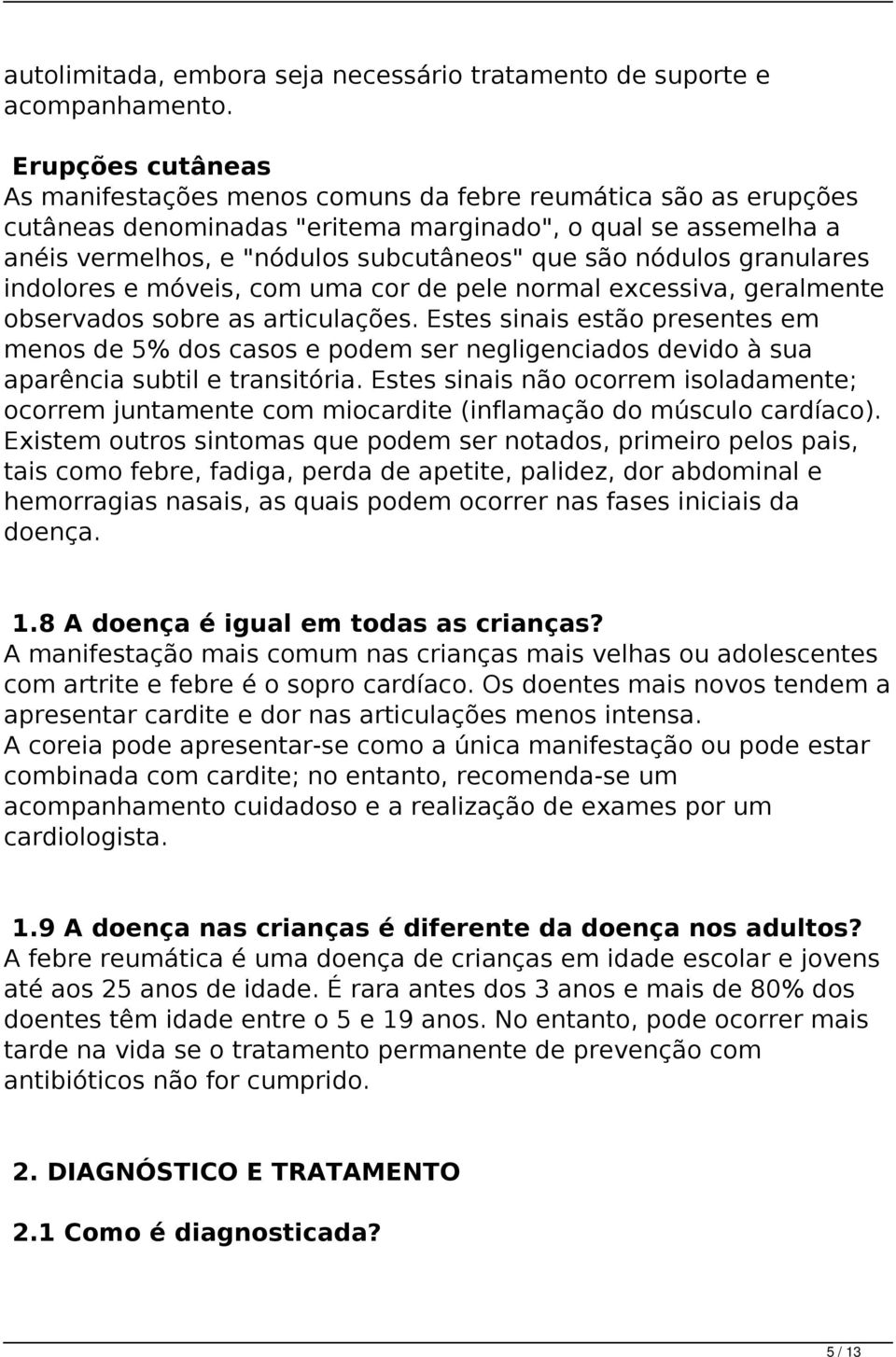 nódulos granulares indolores e móveis, com uma cor de pele normal excessiva, geralmente observados sobre as articulações.