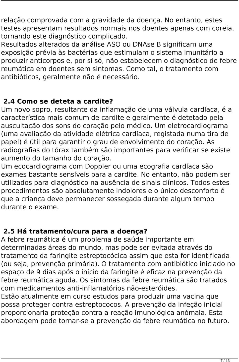 febre reumática em doentes sem sintomas. Como tal, o tratamento com antibióticos, geralmente não é necessário. 2.4 Como se deteta a cardite?