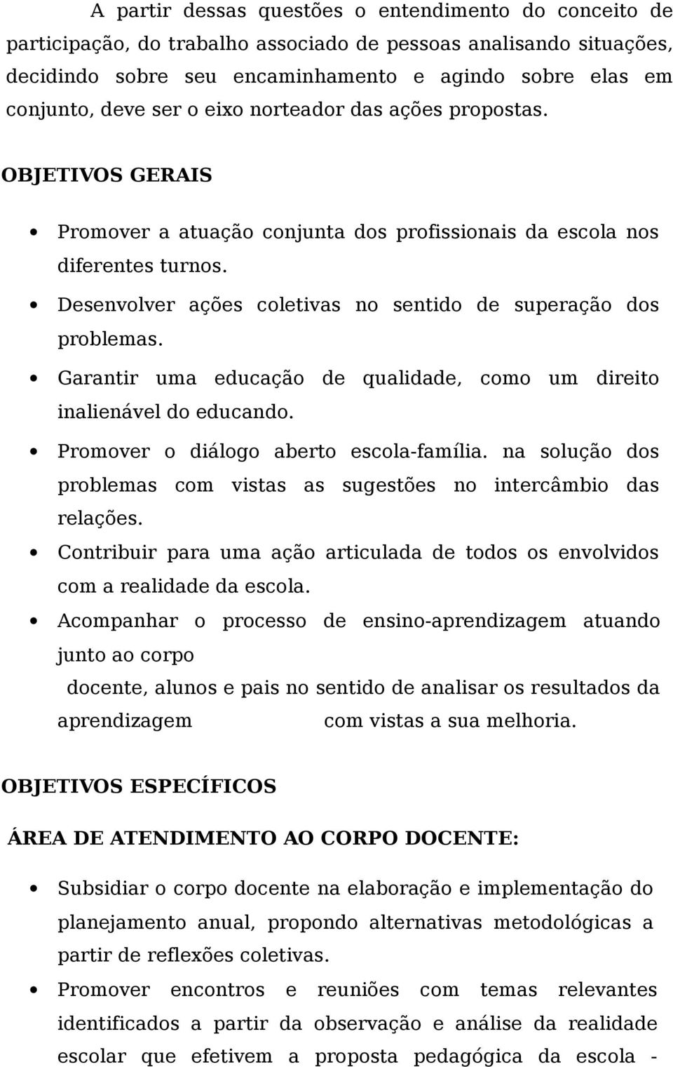 Desenvolver ações coletivas no sentido de superação dos problemas. Garantir uma educação de qualidade, como um direito inalienável do educando. Promover o diálogo aberto escola-família.