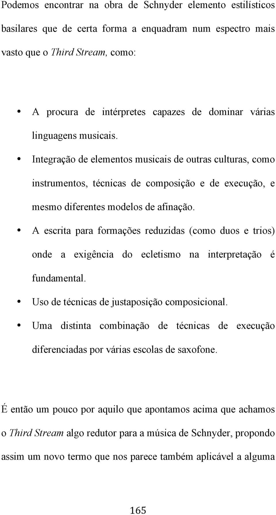 A escrita para formações reduzidas (como duos e trios) onde a exigência do ecletismo na interpretação é fundamental. Uso de técnicas de justaposição composicional.
