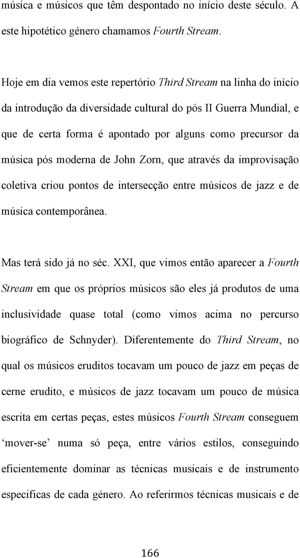 pós moderna de John Zorn, que através da improvisação coletiva criou pontos de intersecção entre músicos de jazz e de música contemporânea. Mas terá sido já no séc.