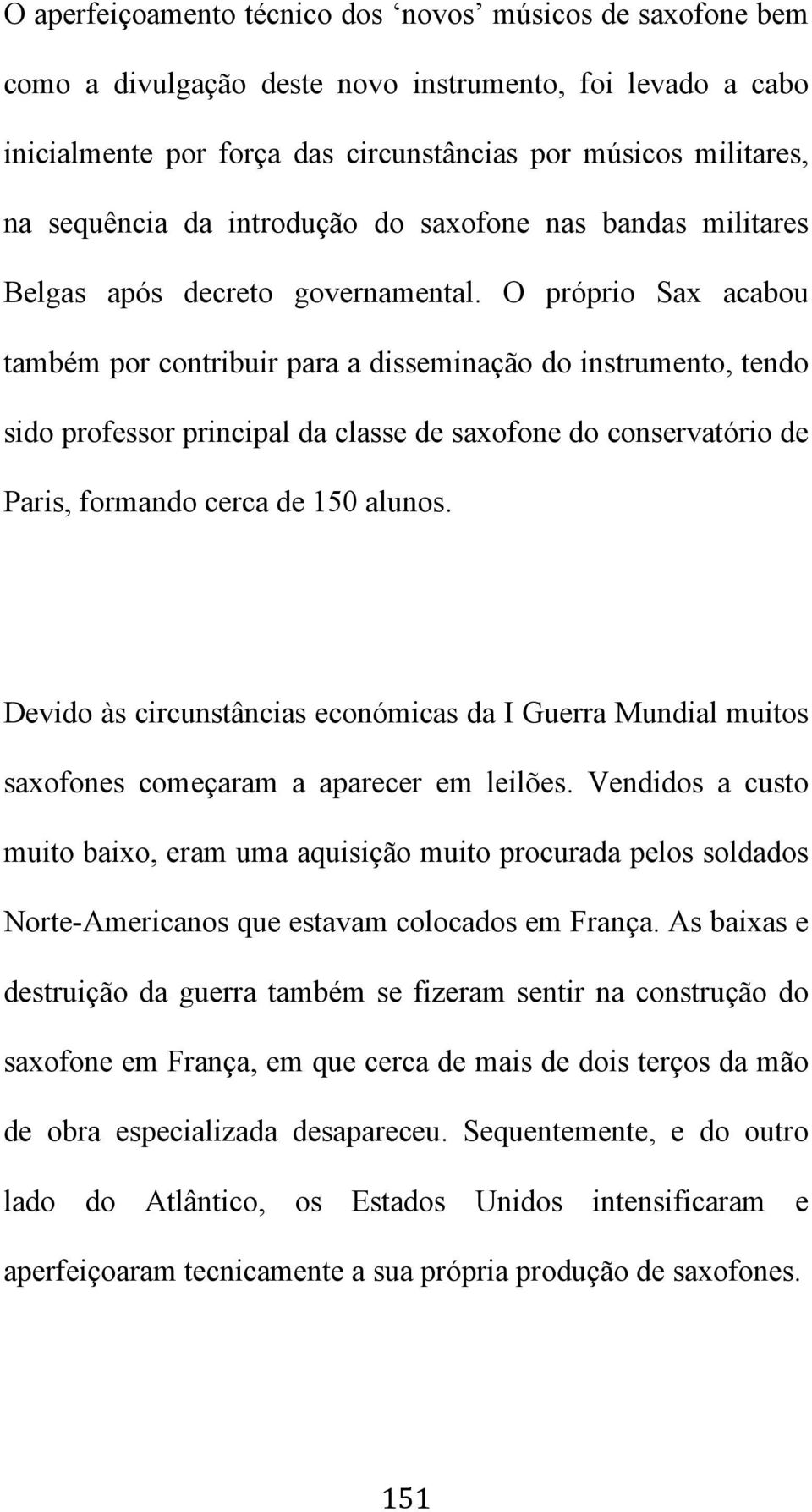 O próprio Sax acabou também por contribuir para a disseminação do instrumento, tendo sido professor principal da classe de saxofone do conservatório de Paris, formando cerca de 150 alunos.