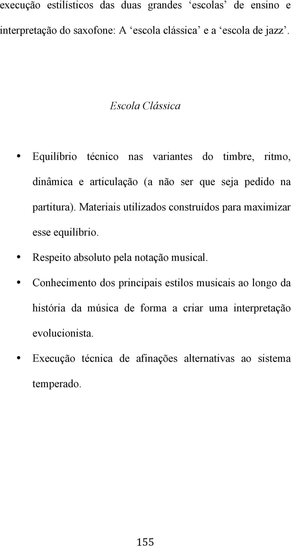 Materiais utilizados construídos para maximizar esse equilíbrio. Respeito absoluto pela notação musical.