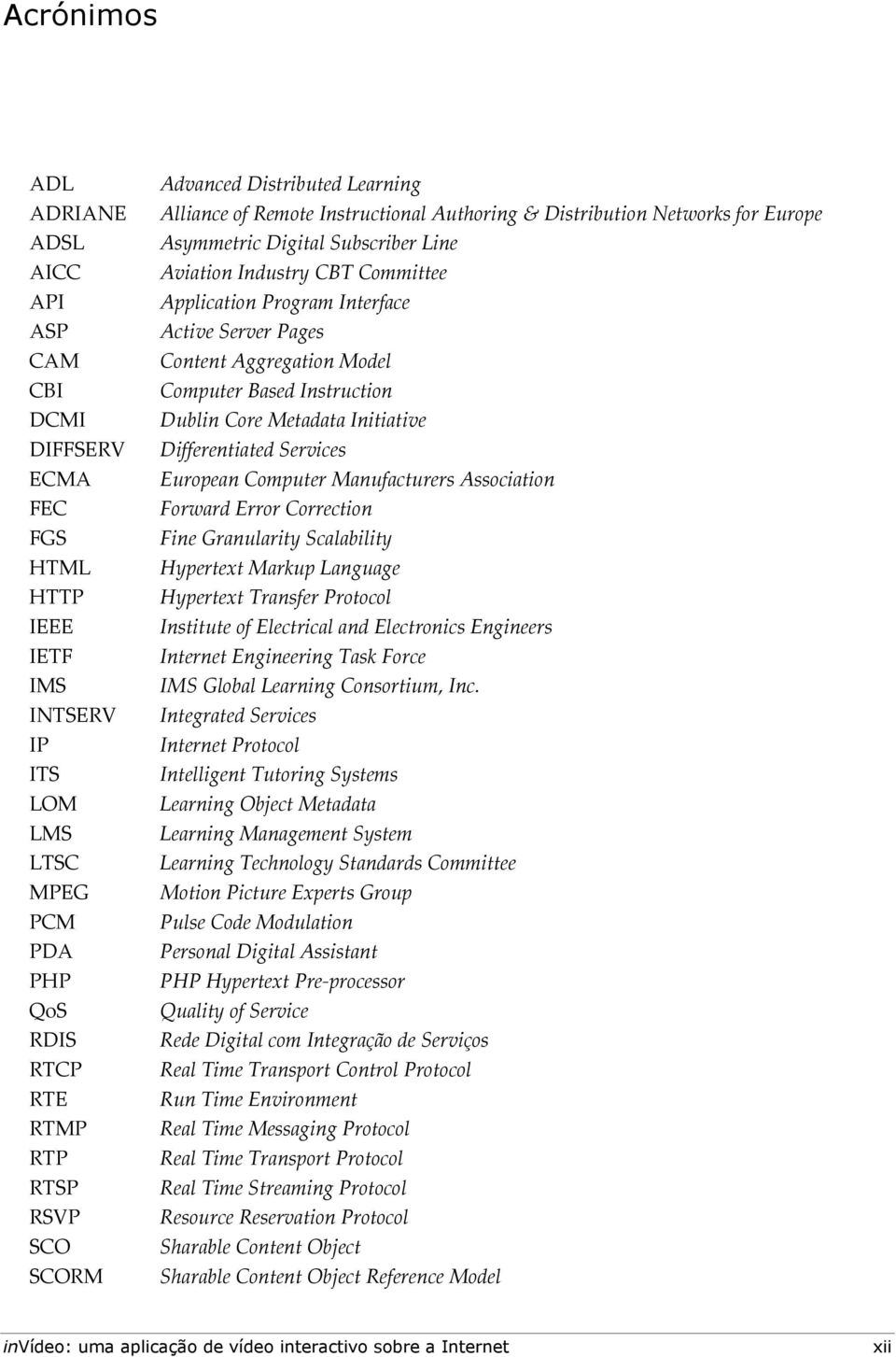 ECMA European Computer Manufacturers Association FEC Forward Error Correction FGS Fine Granularity Scalability HTML Hypertext Markup Language HTTP Hypertext Transfer Protocol IEEE Institute of