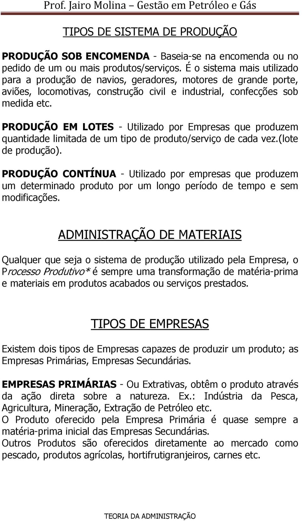 PRODUÇÃO EM LOTES - Utilizado por Empresas que produzem quantidade limitada de um tipo de produto/serviço de cada vez.(lote de produção).