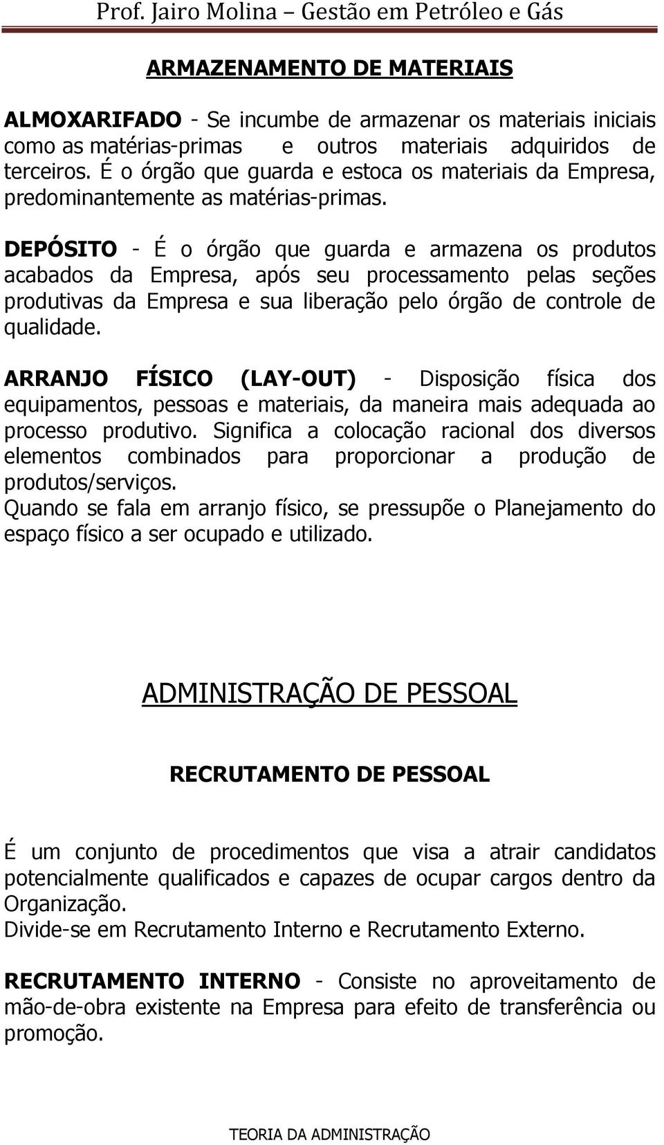 DEPÓSITO - É o órgão que guarda e armazena os produtos acabados da Empresa, após seu processamento pelas seções produtivas da Empresa e sua liberação pelo órgão de controle de qualidade.