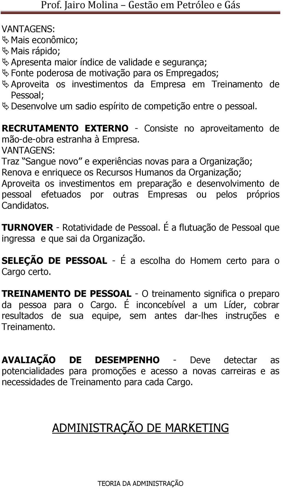 VANTAGENS: Traz Sangue novo e experiências novas para a Organização; Renova e enriquece os Recursos Humanos da Organização; Aproveita os investimentos em preparação e desenvolvimento de pessoal