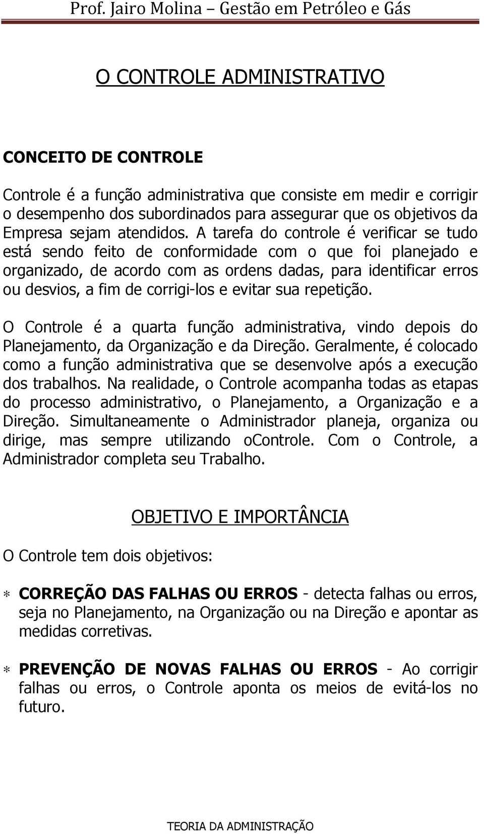 A tarefa do controle é verificar se tudo está sendo feito de conformidade com o que foi planejado e organizado, de acordo com as ordens dadas, para identificar erros ou desvios, a fim de corrigi-los