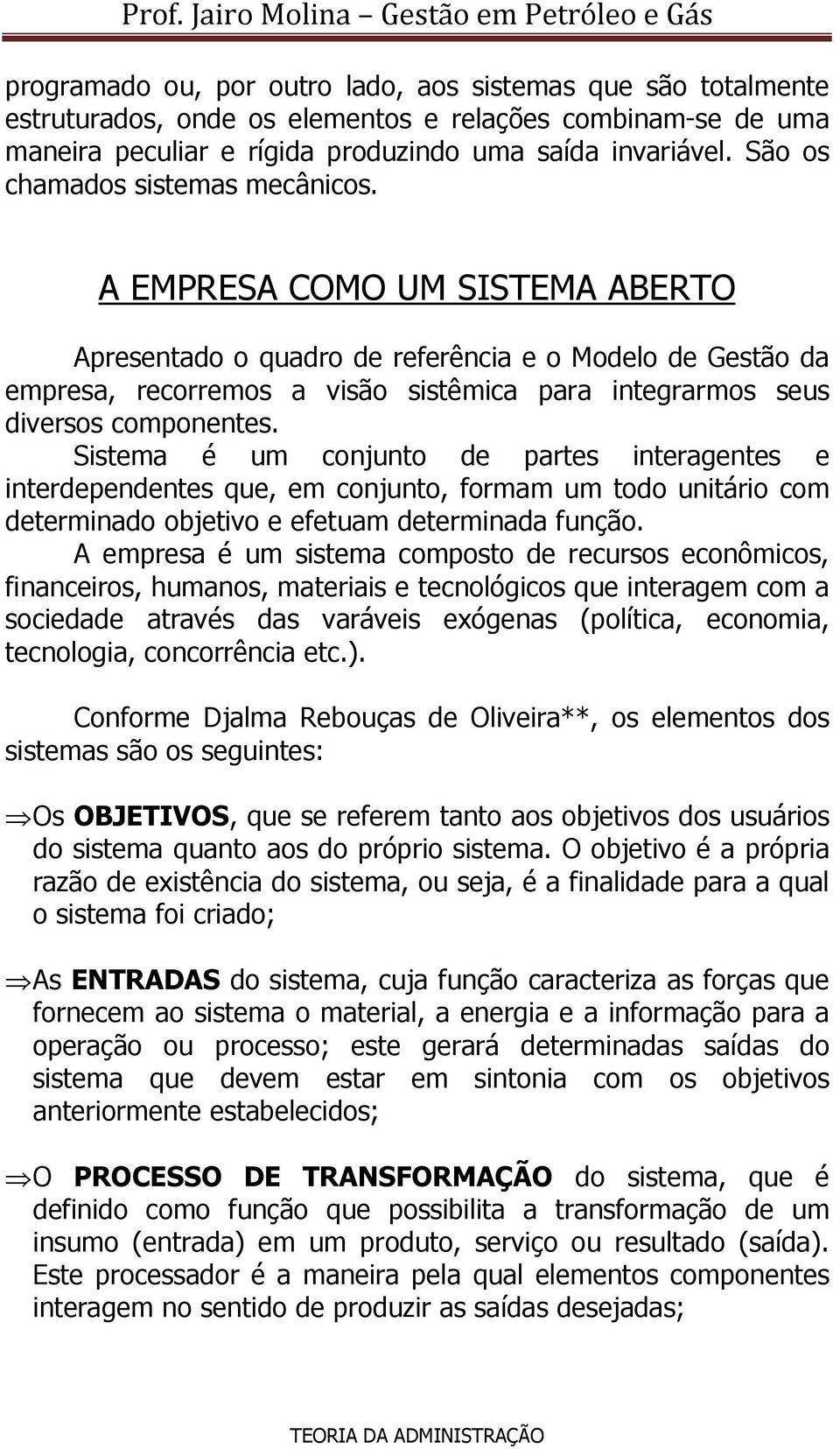 A EMPRESA COMO UM SISTEMA ABERTO Apresentado o quadro de referência e o Modelo de Gestão da empresa, recorremos a visão sistêmica para integrarmos seus diversos componentes.