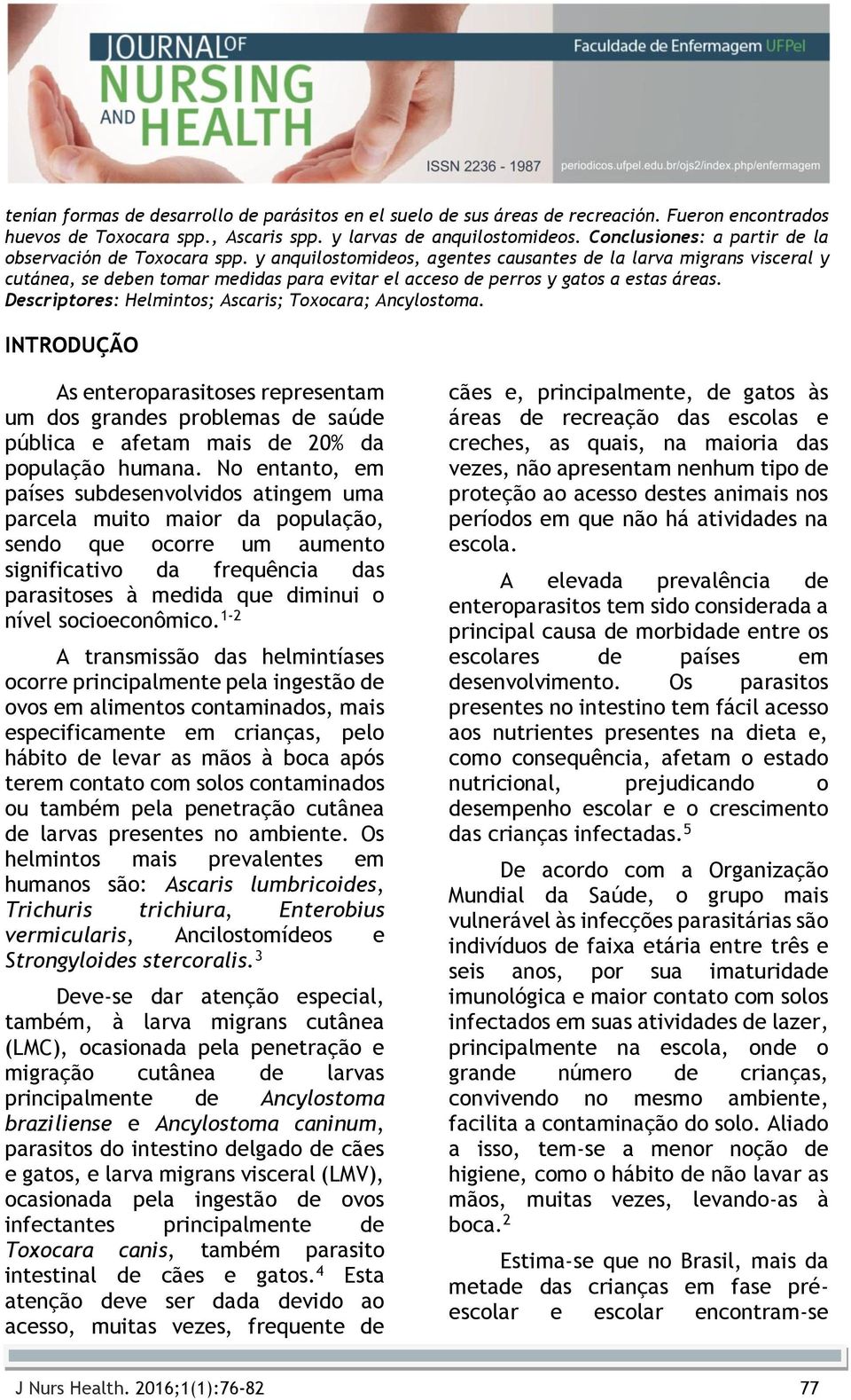 y anquilostomideos, agentes causantes de la larva migrans visceral y cutánea, se deben tomar medidas para evitar el acceso de perros y gatos a estas áreas.