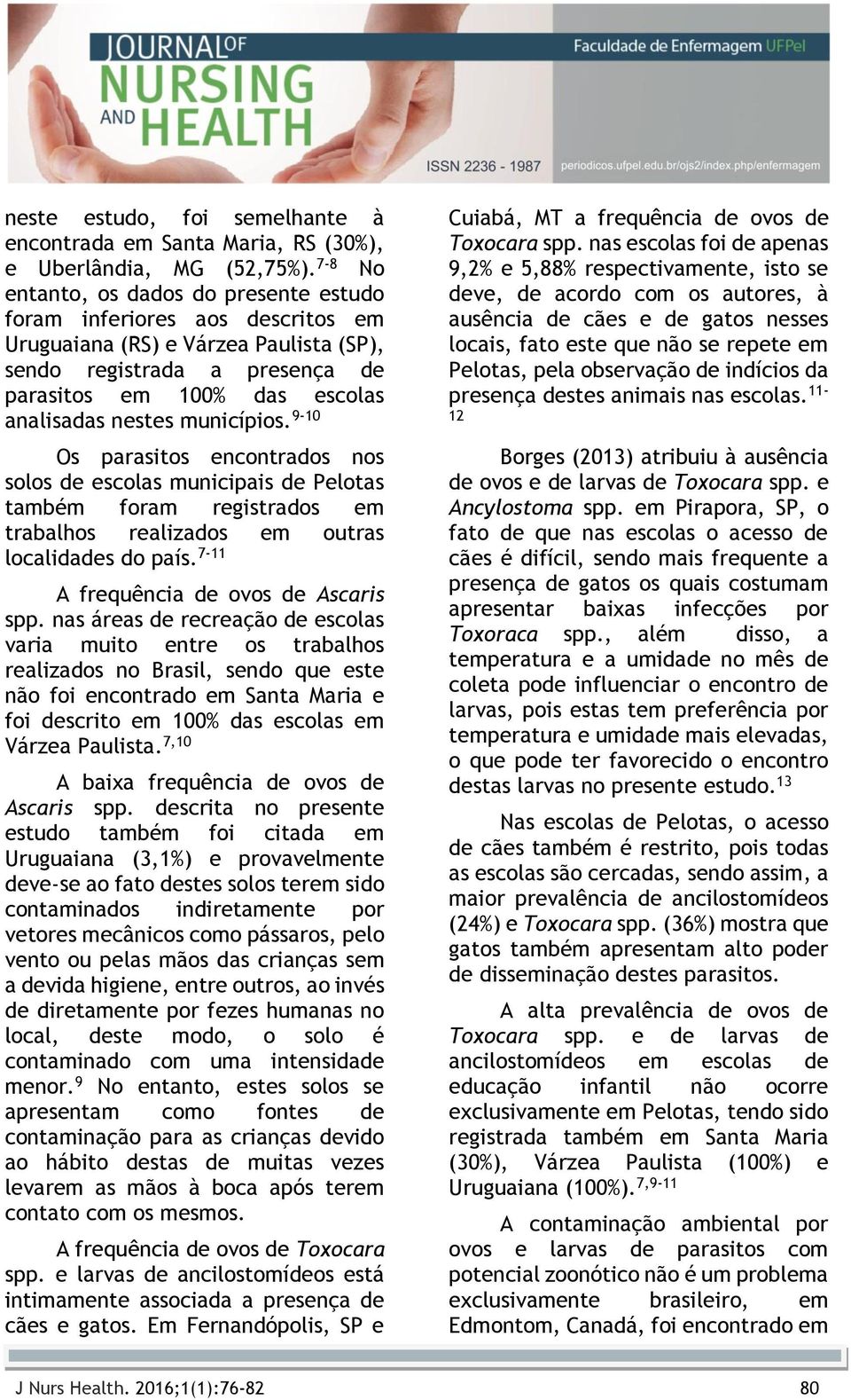 municípios. 9-10 Os parasitos encontrados nos solos de escolas municipais de Pelotas também foram registrados em trabalhos realizados em outras localidades do país.