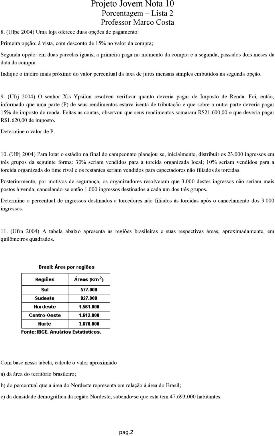 (Ufrj 2004) O senhor Xis Ypsilon resolveu verificar quanto deveria pagar de Imposto de Renda.