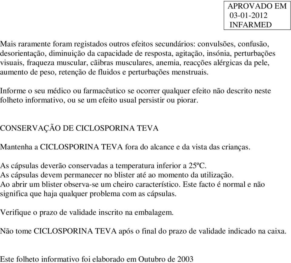 Informe o seu médico ou farmacêutico se ocorrer qualquer efeito não descrito neste folheto informativo, ou se um efeito usual persistir ou piorar.