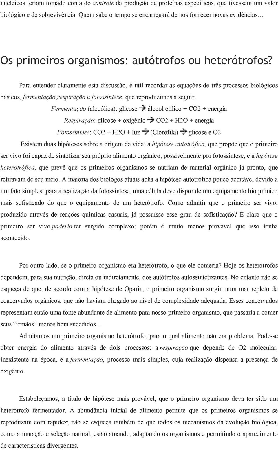 Para entender claramente esta discussão, é útil recordar as equações de três processos biológicos básicos, fermentação,respiração e fotossíntese, que reproduzimos a seguir.