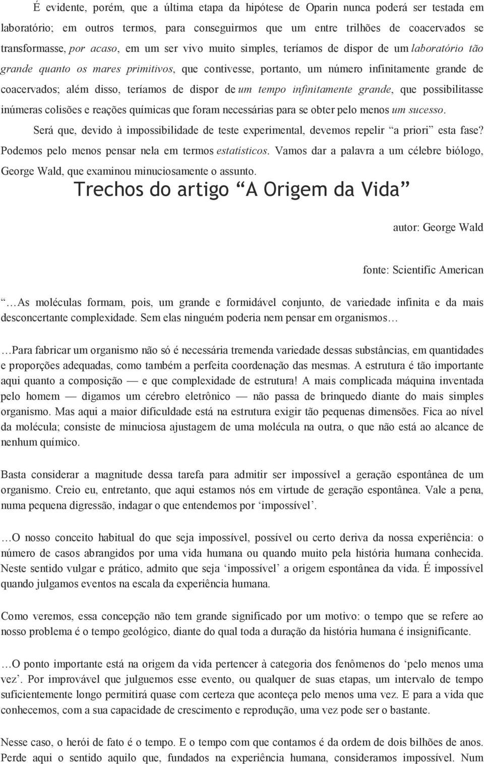 teríamos de dispor de um tempo infinitamente grande, que possibilitasse inúmeras colisões e reações químicas que foram necessárias para se obter pelo menos um sucesso.