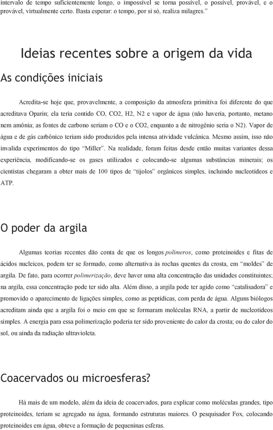 CO2, H2, N2 e vapor de água (não haveria, portanto, metano nem amônia; as fontes de carbono seriam o CO e o CO2, enquanto a de nitrogênio seria o N2).