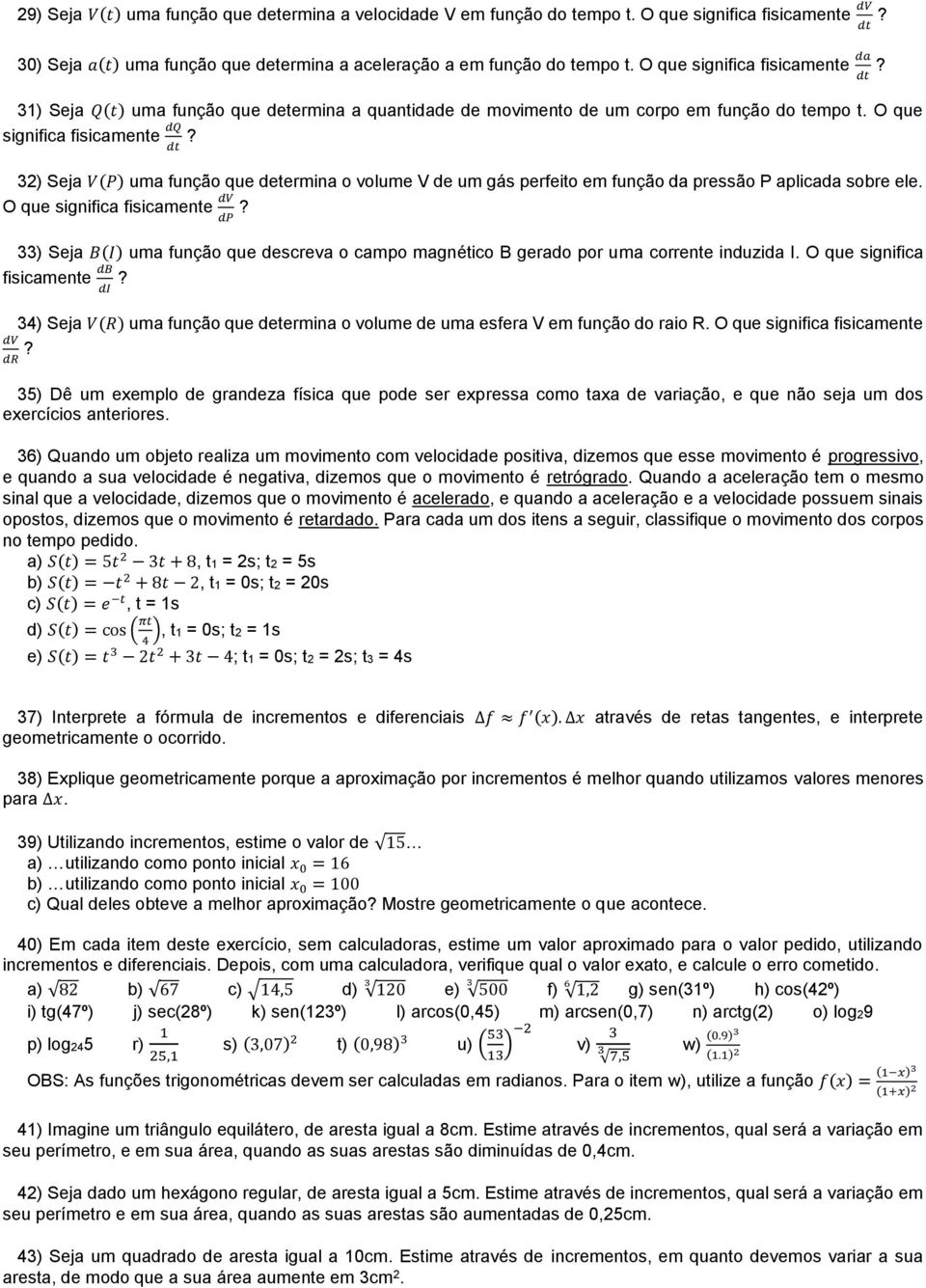 ) Seja V(P) uma função que determina o volume V de um gás perfeito em função da pressão P aplicada sobre ele. O que significa fisicamente dv dp?