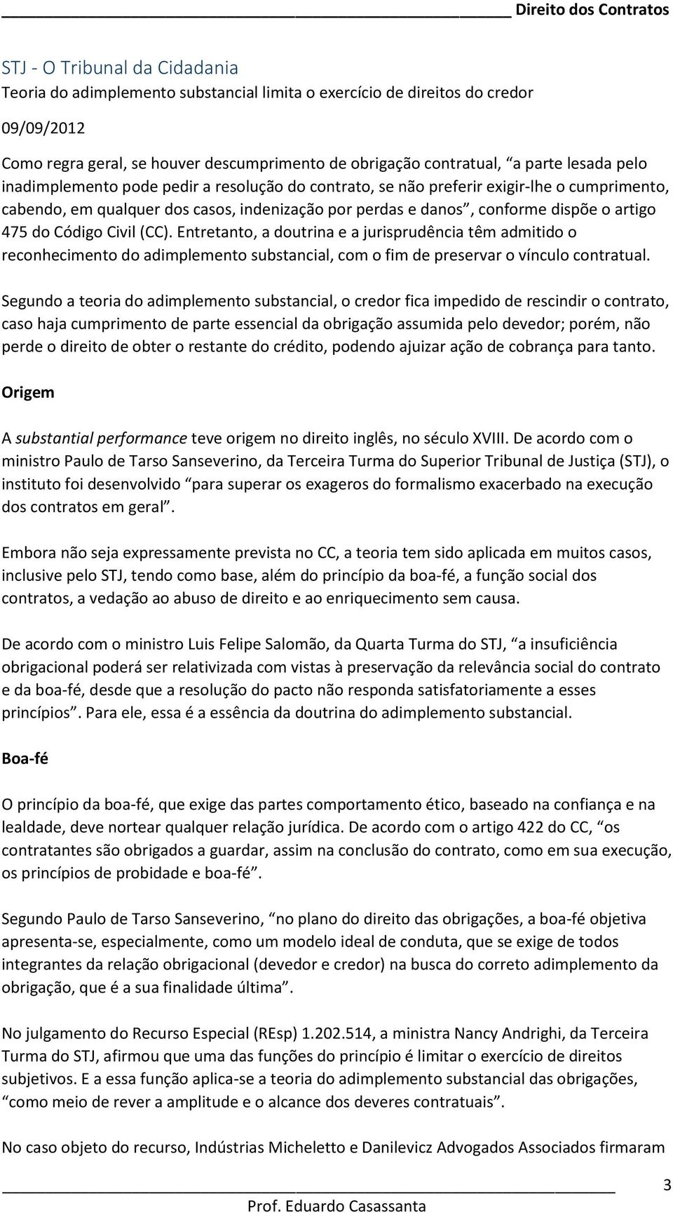 Código Civil (CC). Entretanto, a doutrina e a jurisprudência têm admitido o reconhecimento do adimplemento substancial, com o fim de preservar o vínculo contratual.