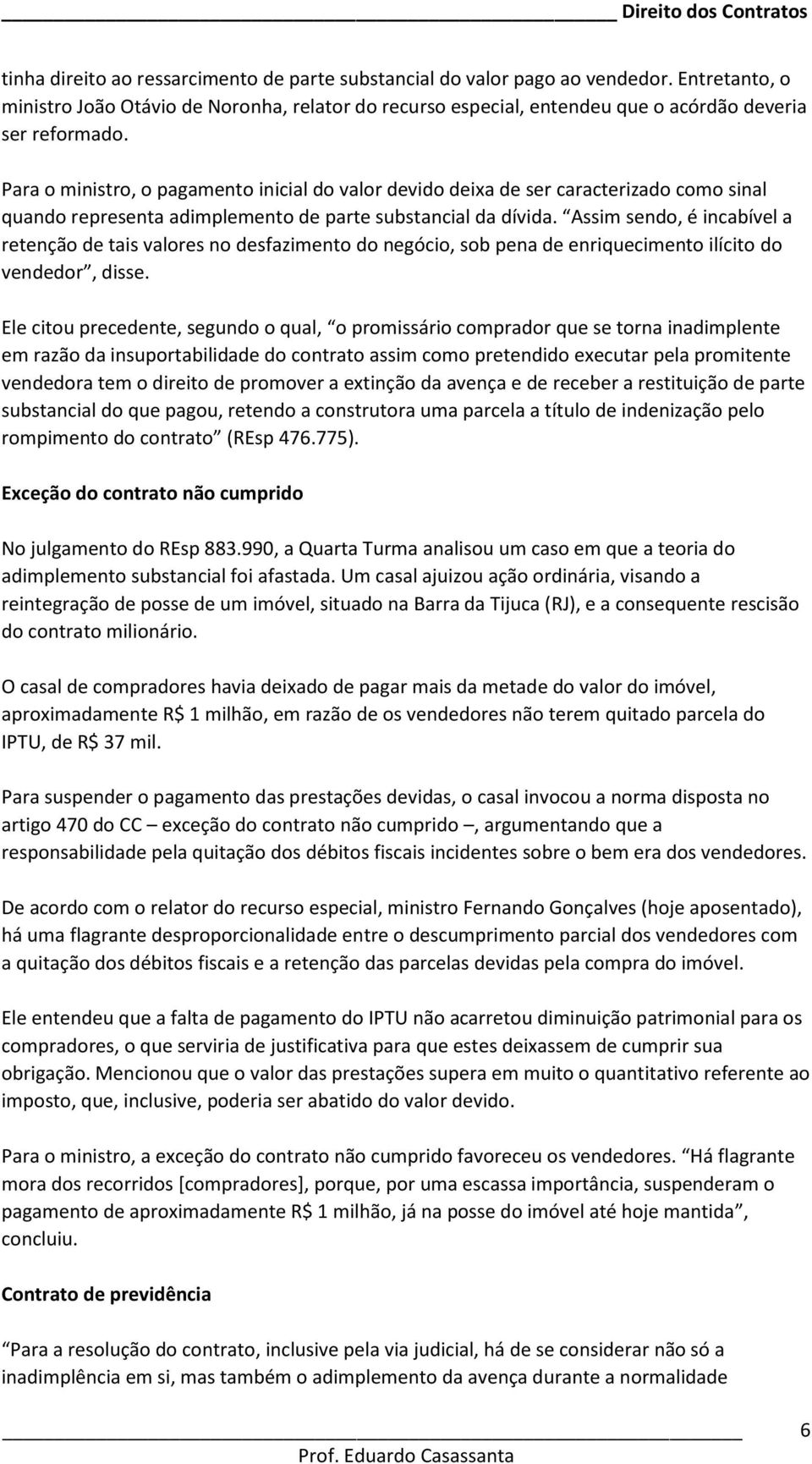 Assim sendo, é incabível a retenção de tais valores no desfazimento do negócio, sob pena de enriquecimento ilícito do vendedor, disse.