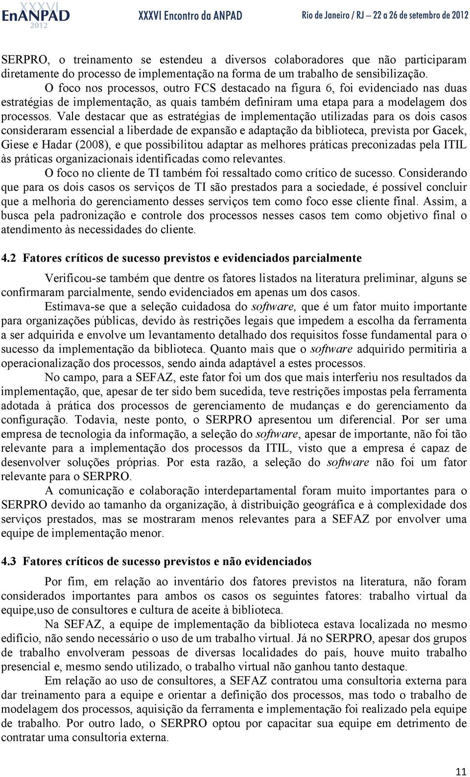 Vale destacar que as estratégias de implementação utilizadas para os dois casos consideraram essencial a liberdade de expansão e adaptação da biblioteca, prevista por Gacek, Giese e Hadar (2008), e