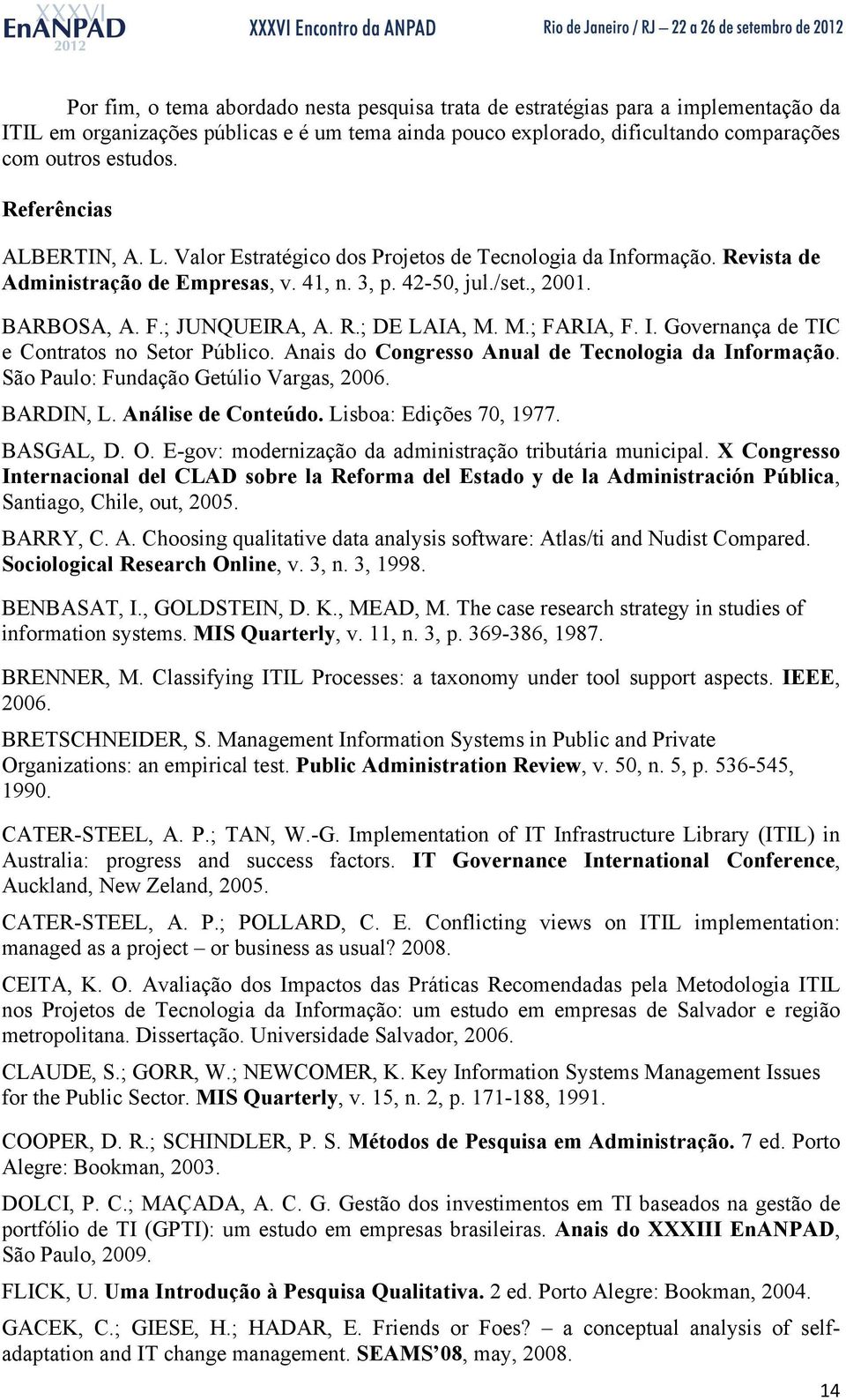 M.; FARIA, F. I. Governança de TIC e Contratos no Setor Público. Anais do Congresso Anual de Tecnologia da Informação. São Paulo: Fundação Getúlio Vargas, 2006. BARDIN, L. Análise de Conteúdo.