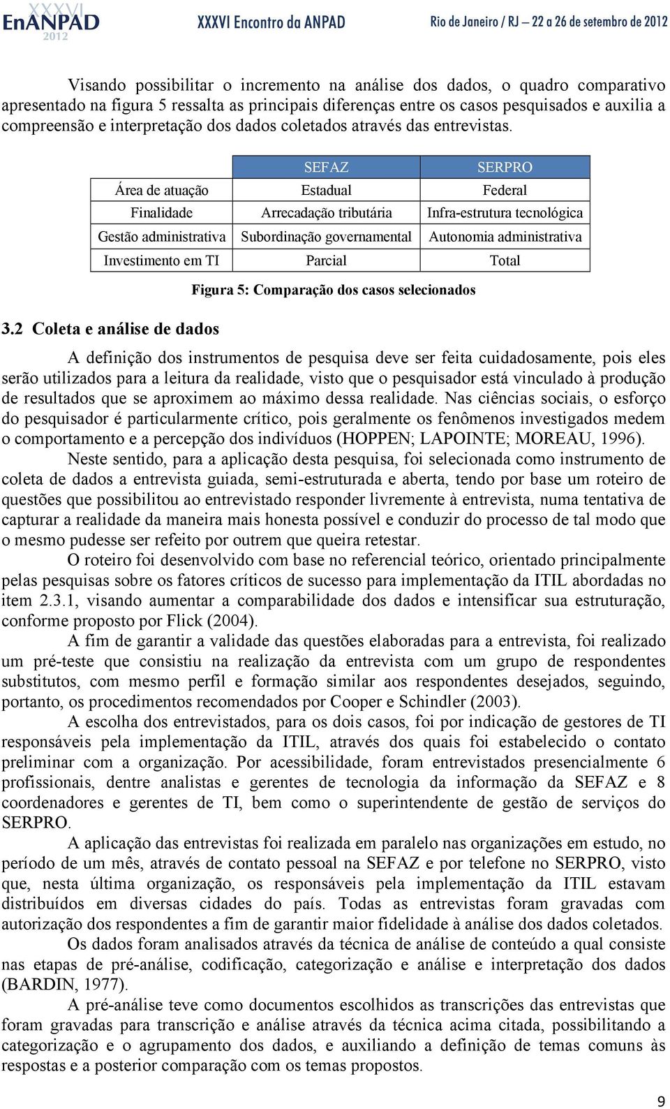 SEFAZ SERPRO Área de atuação Estadual Federal Finalidade Arrecadação tributária Infra-estrutura tecnológica Gestão administrativa Subordinação governamental Autonomia administrativa Investimento em