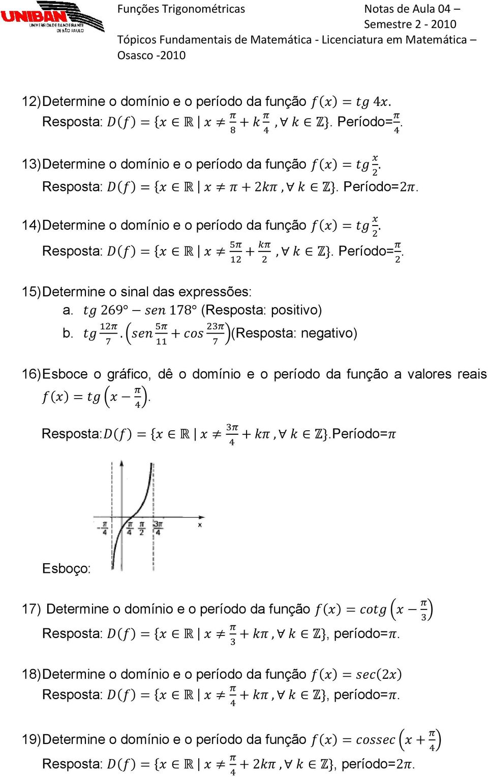 (Resposta: negativo) 16) Esboce o gráfico, dê o domínio e o período da função a valores reais. Resposta:.