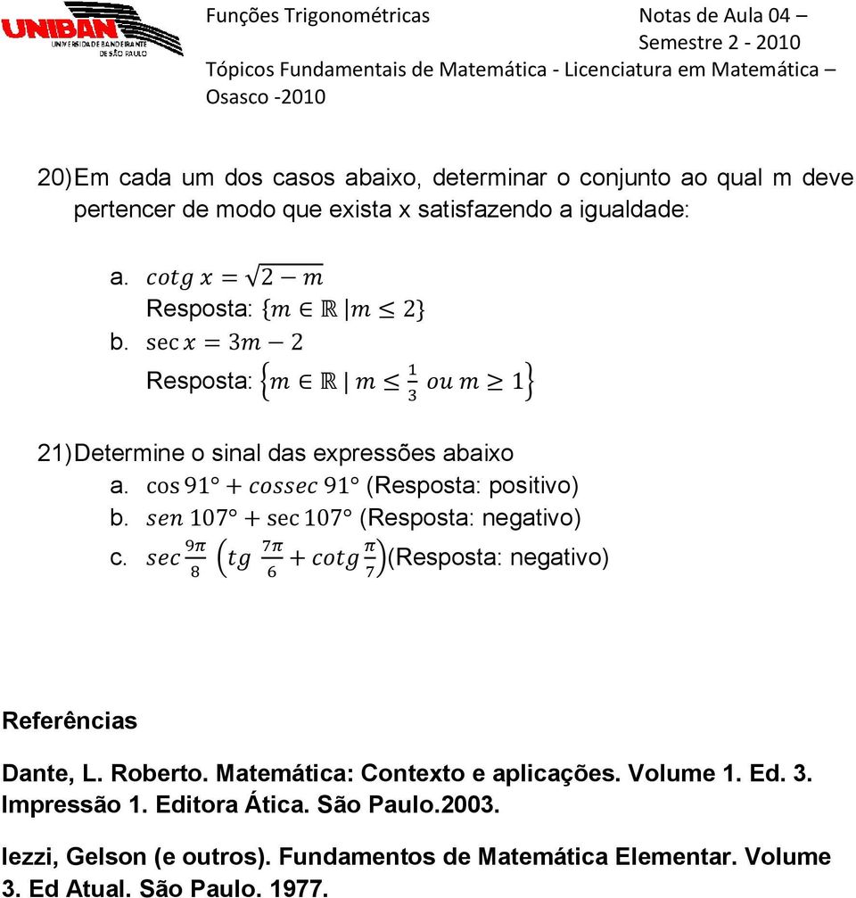 (Resposta: negativo) c. (Resposta: negativo) Referências Dante, L. Roberto. Matemática: Contexto e aplicações. Volume 1. Ed.