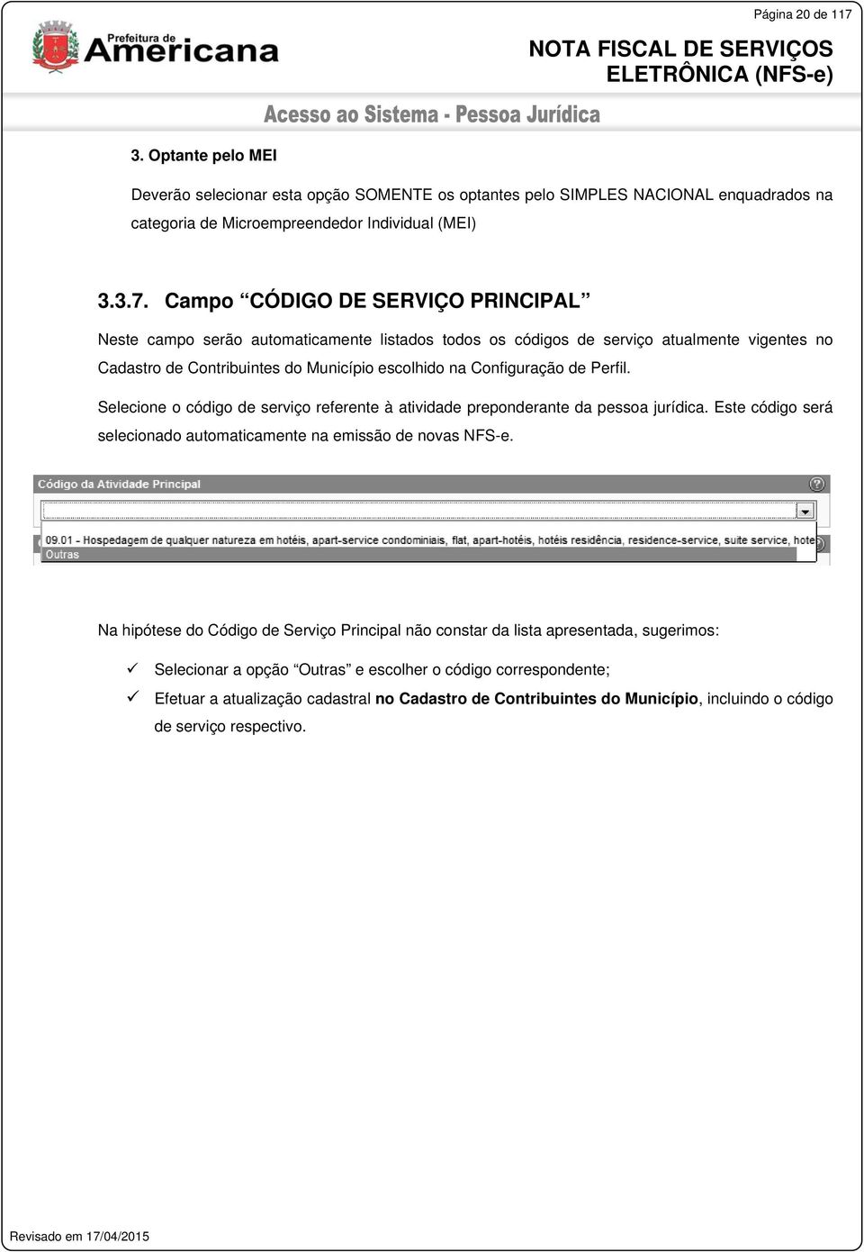 Campo CÓDIGO DE SERVIÇO PRINCIPAL Neste campo serão automaticamente listados todos os códigos de serviço atualmente vigentes no Cadastro de Contribuintes do Município escolhido na Configuração de