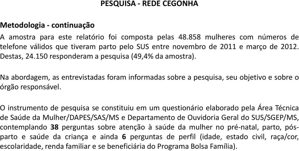 Na abordagem, as entrevistadas foram informadas sobre a pesquisa, seu objetivo e sobre o órgão responsável.