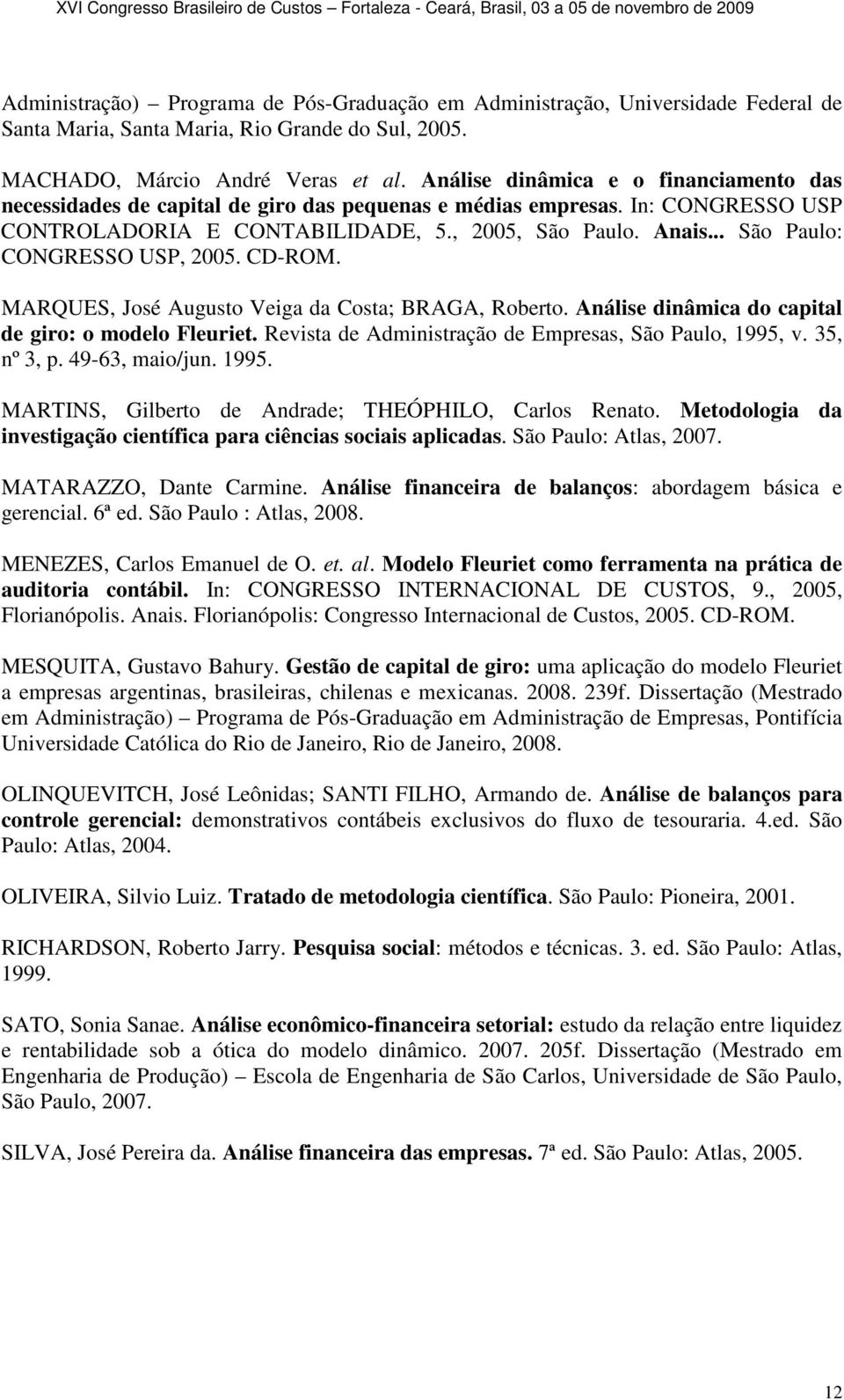 .. São Paulo: CONGRESSO USP, 2005. CD-ROM. MARQUES, José Augusto Veiga da Costa; BRAGA, Roberto. Análise dinâmica do capital de giro: o modelo Fleuriet.