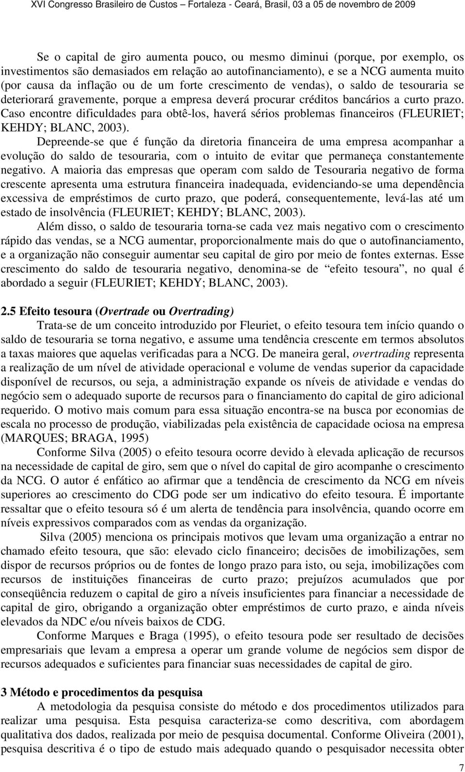 Caso encontre dificuldades para obtê-los, haverá sérios problemas financeiros (FLEURIET; KEHDY; BLANC, 2003).