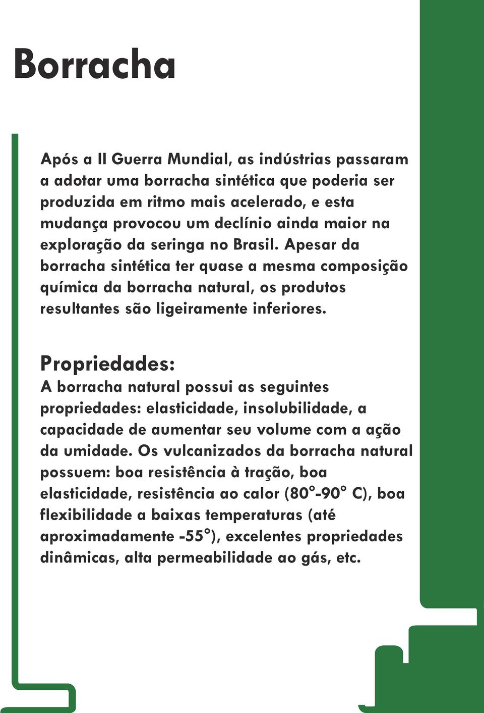 Propriedades: A borracha natural possui as seguintes propriedades: elasticidade, insolubilidade, a capacidade de aumentar seu volume com a ação da umidade.