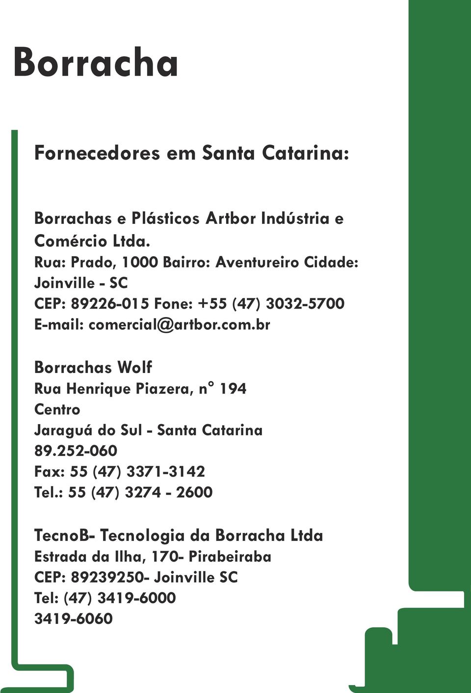 comercial@artbor.com.br Borrachas Wolf Rua Henrique Piazera, n 194 Centro Jaraguá do Sul - Santa Catarina 89.