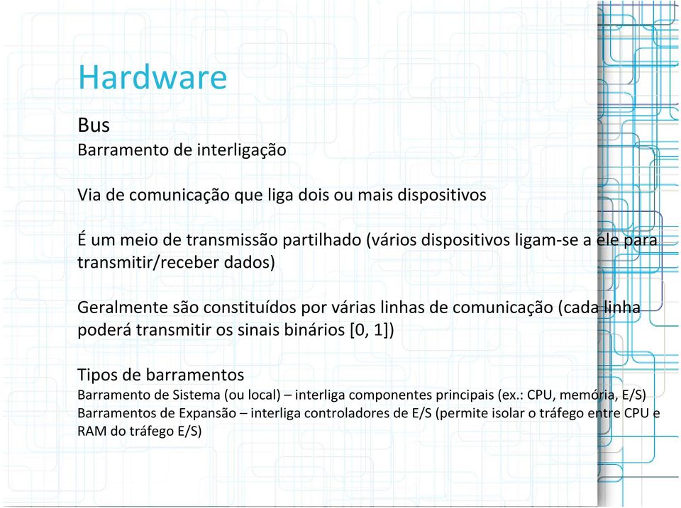 comunicação(cada linha poderá transmitir os sinais binários[0, 1]) Tipos de barramentos Barramento de Sistema(ou local) interliga