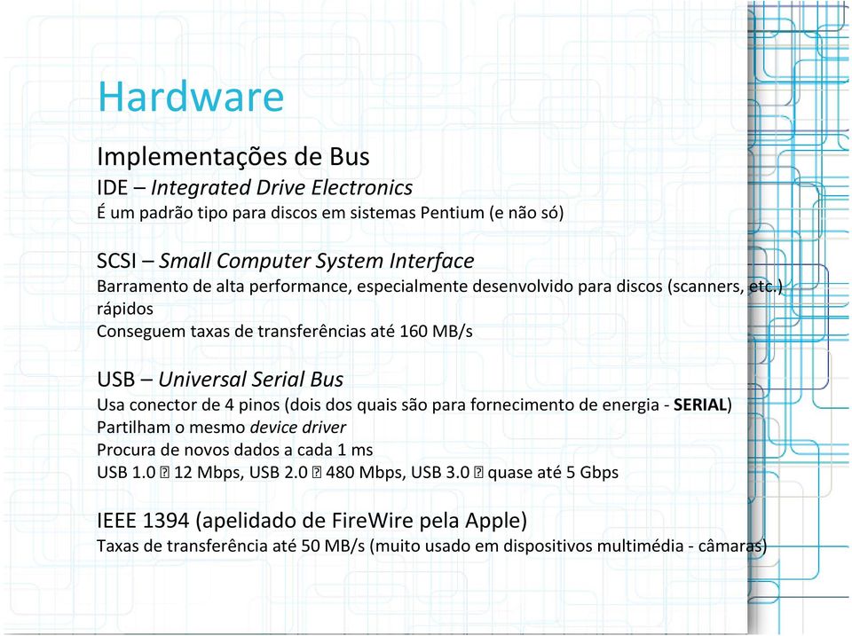 ) rápidos Conseguem taxas de transferências até 160 MB/s USB Universal Serial Bus Usaconectorde 4 pinos(doisdos quaissãoparafornecimentode energia-serial)