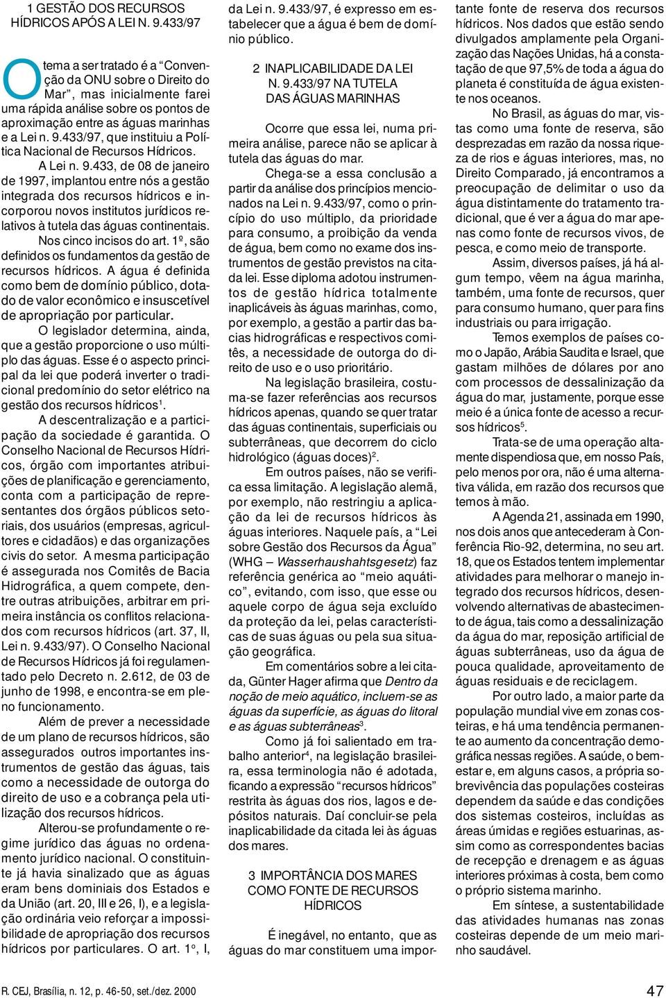 433/97, que instituiu a Política Nacional de Recursos Hídricos. A Lei n. 9.