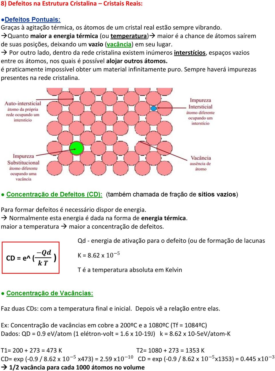 Por outro lado, dentro da rede cristalina existem inúmeros interstícios, espaços vazios entre os átomos, nos quais é possível alojar outros átomos.