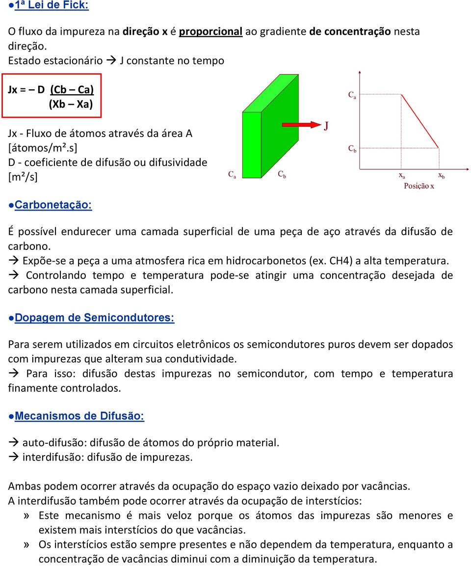 s] D - coeficiente de difusão ou difusividade [m²/s] Carbonetação: É possível endurecer uma camada superficial de uma peça de aço através da difusão de carbono.