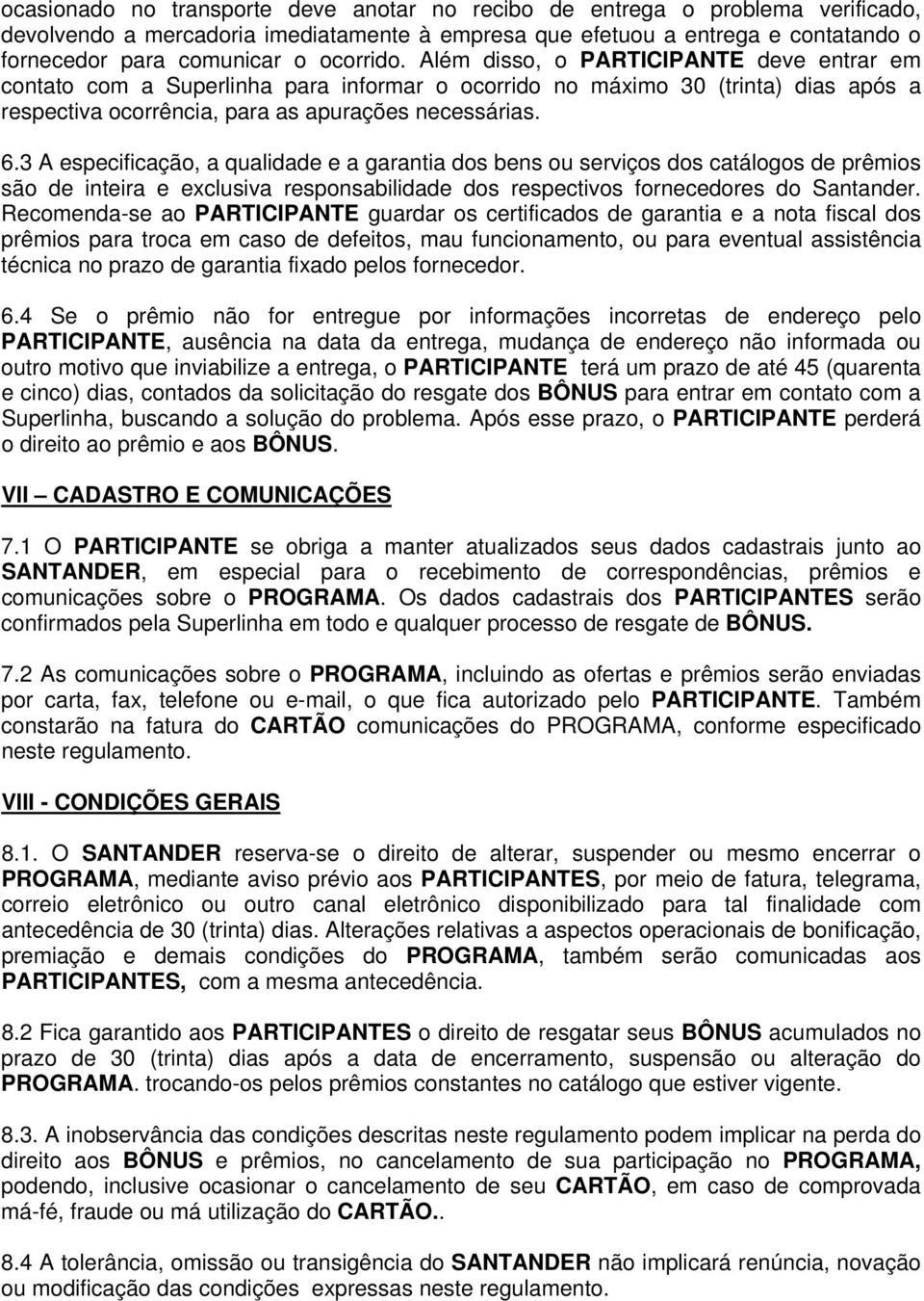 3 A especificação, a qualidade e a garantia dos bens ou serviços dos catálogos de prêmios são de inteira e exclusiva responsabilidade dos respectivos fornecedores do Santander.