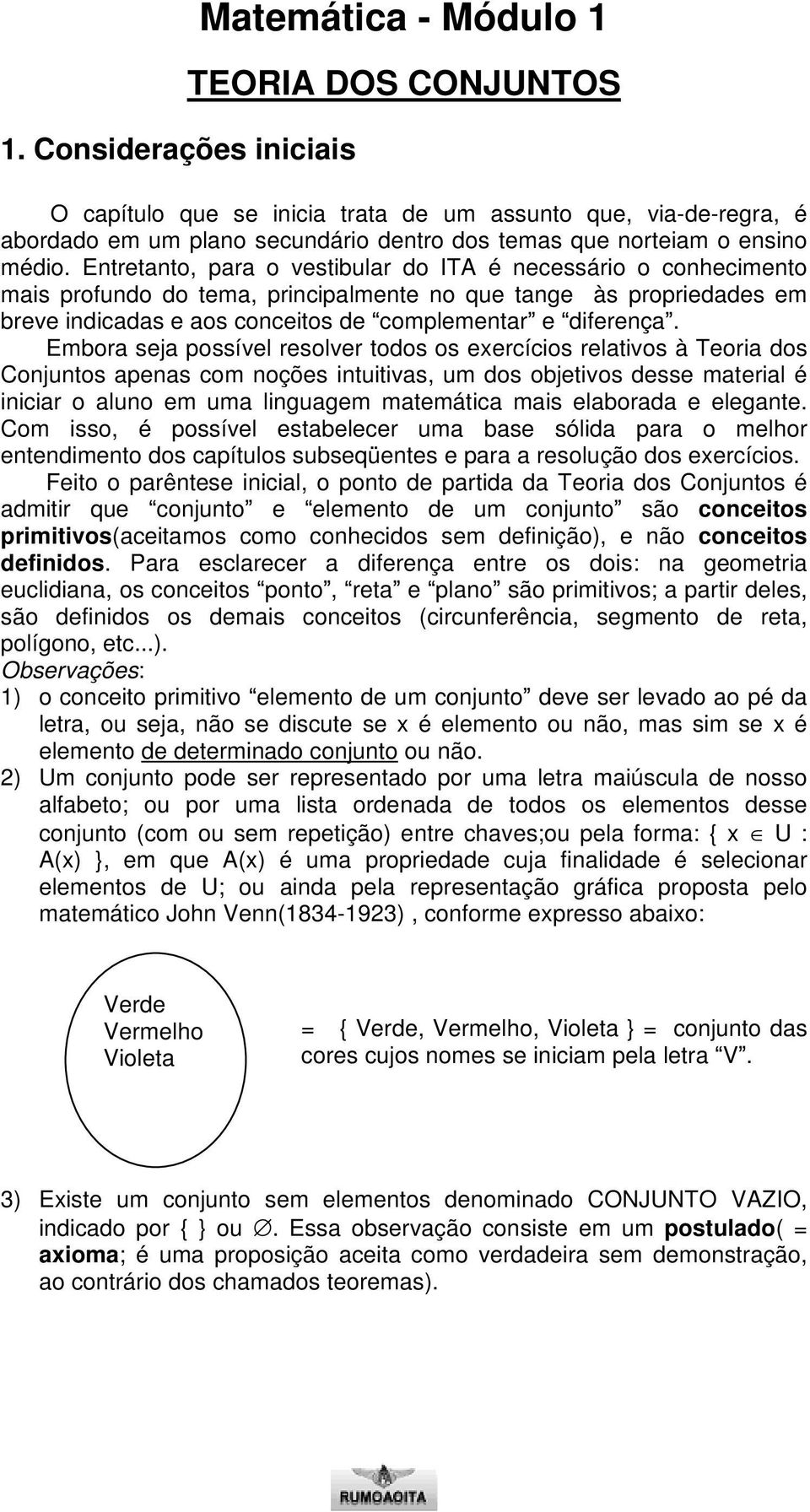 Entretanto, para o vestibular do ITA é necessário o conhecimento mais profundo do tema, principalmente no que tange às propriedades em breve indicadas e aos conceitos de complementar e diferença.